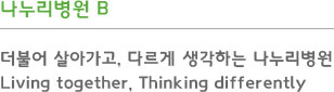 나누리병원 B - 더불어 살아가고, 다르게 생각하는 나누리병원 Living togethe, Thinking differently